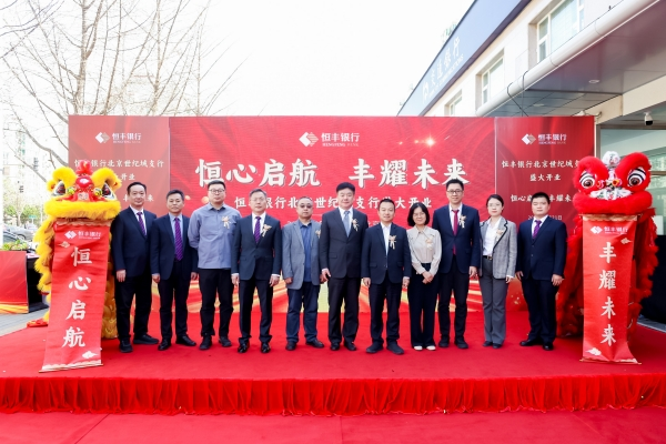 恒心启航 丰耀未来 恒丰银行北京世纪城支行盛大开业